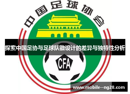 探索中国足协与足球队徽设计的差异与独特性分析 探索中国足协与足球队徽设计的差异与独特性分析