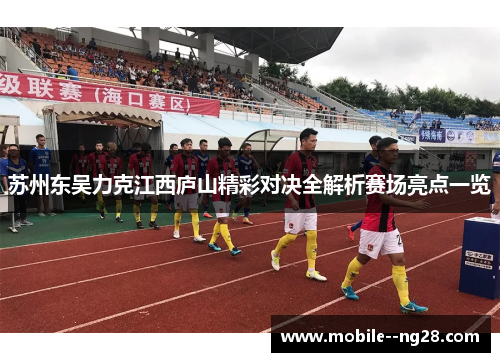 苏州东吴力克江西庐山精彩对决全解析赛场亮点一览 苏州东吴力克江西庐山精彩对决全解析赛场亮点一览