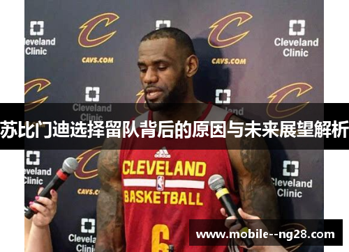 苏比门迪选择留队背后的原因与未来展望解析 苏比门迪选择留队背后的原因与未来展望解析