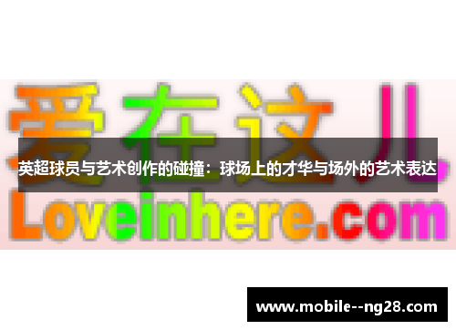 英超球员与艺术创作的碰撞：球场上的才华与场外的艺术表达