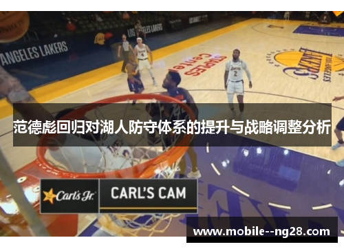 范德彪回归对湖人防守体系的提升与战略调整分析 范德彪回归对湖人防守体系的提升与战略调整分析