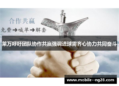 莱万呼吁团队协作共赢强调进球需齐心协力共同奋斗 莱万呼吁团队协作共赢强调进球需齐心协力共同奋斗