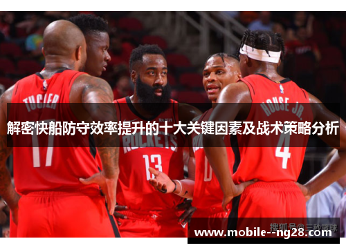 解密快船防守效率提升的十大关键因素及战术策略分析 解密快船防守效率提升的十大关键因素及战术策略分析