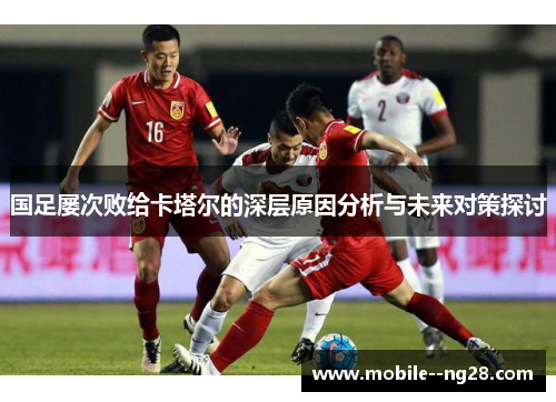 国足屡次败给卡塔尔的深层原因分析与未来对策探讨