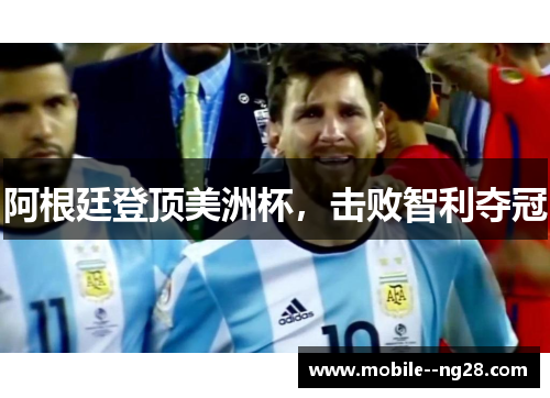 阿根廷登顶美洲杯，击败智利夺冠