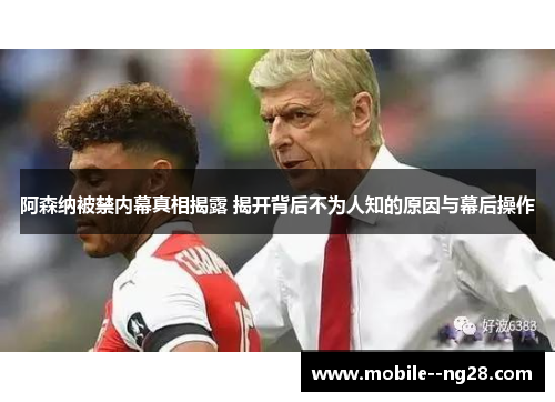 阿森纳被禁内幕真相揭露 揭开背后不为人知的原因与幕后操作 阿森纳被禁内幕真相揭露 揭开背后不为人知的原因与幕后操作