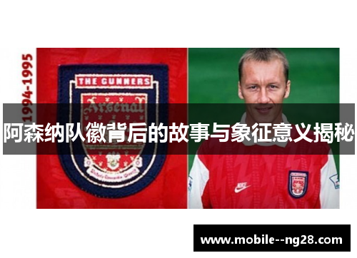 阿森纳队徽背后的故事与象征意义揭秘 阿森纳队徽背后的故事与象征意义揭秘