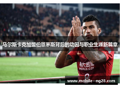 马尔斯卡克加盟伯恩茅斯背后的动因与职业生涯新篇章