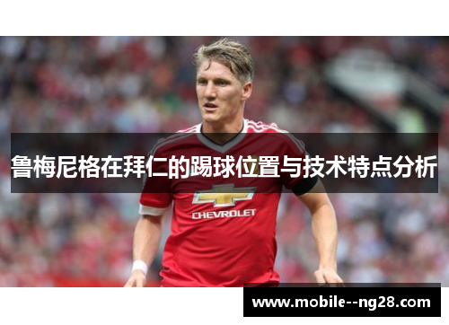 鲁梅尼格在拜仁的踢球位置与技术特点分析