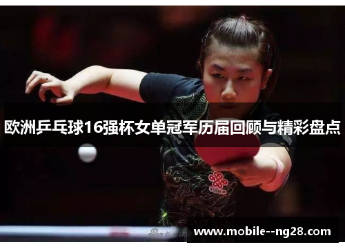 欧洲乒乓球16强杯女单冠军历届回顾与精彩盘点