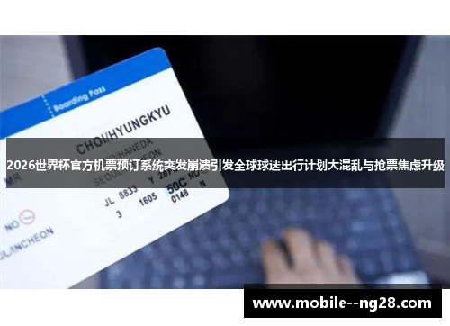 2026世界杯官方机票预订系统突发崩溃引发全球球迷出行计划大混乱与抢票焦虑升级 2026世界杯官方机票预订系统突发崩溃引发全球球迷出行计划大混乱与抢票焦虑升级